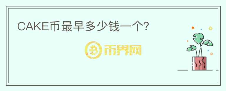 CAKE幣最早多少錢一個(gè)？
