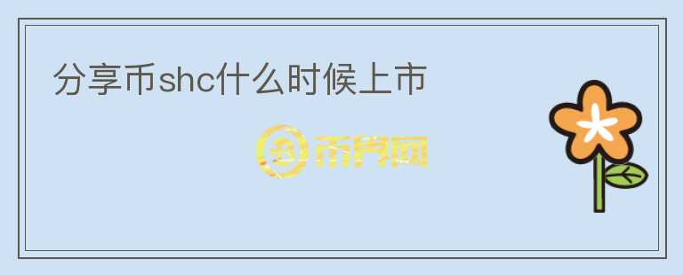 分享幣shc什么時候上市