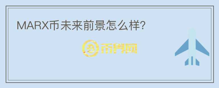 MARX幣未來前景怎么樣？