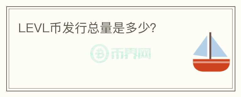 LEVL幣發(fā)行總量是多少？