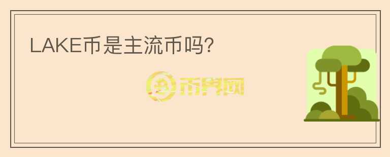 LAKE幣是主流幣嗎？