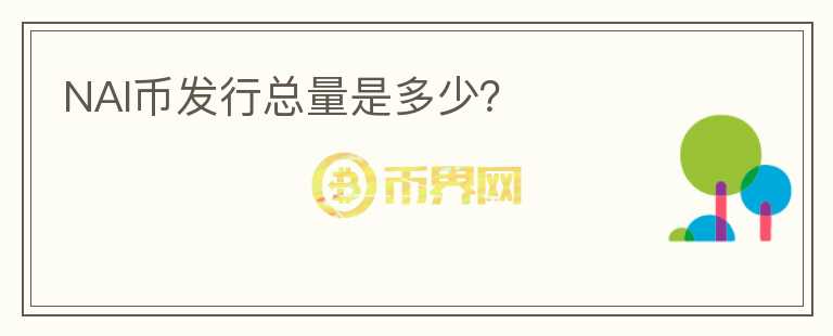NAI幣發(fā)行總量是多少？