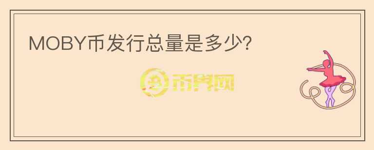 MOBY幣發(fā)行總量是多少？