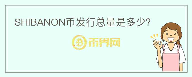SHIBANON幣發(fā)行總量是多少？