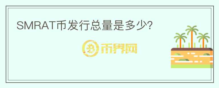 SMRAT幣發(fā)行總量是多少？