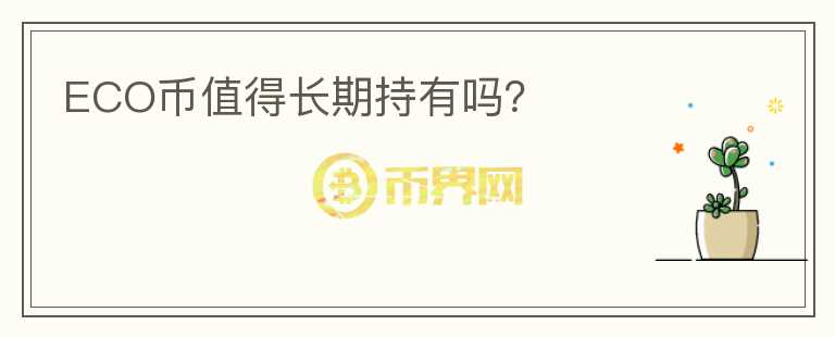 ECO幣值得長(zhǎng)期持有嗎？