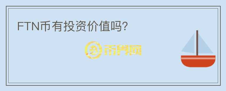 FTN幣有投資價(jià)值嗎？