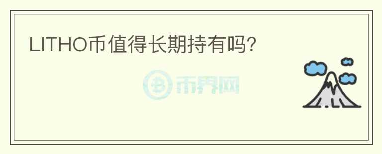 LITHO幣值得長(zhǎng)期持有嗎？