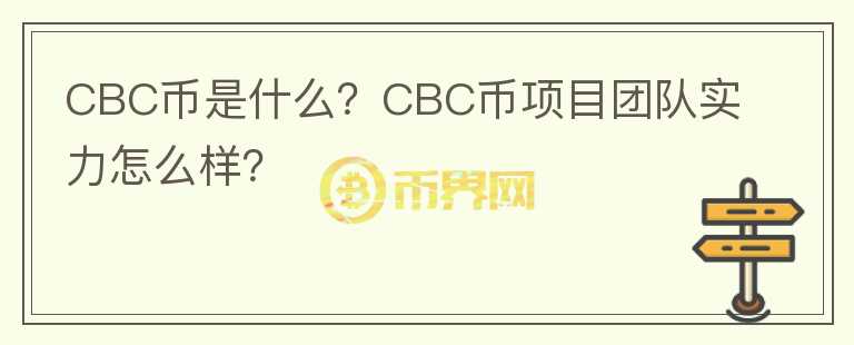 CBC幣是什么？CBC幣項(xiàng)目團(tuán)隊(duì)實(shí)力怎么樣？