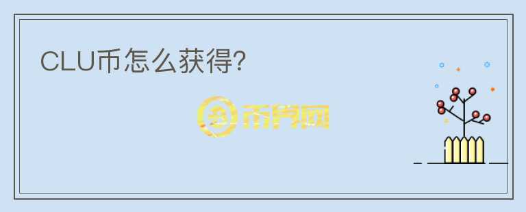 CLU幣怎么獲得？