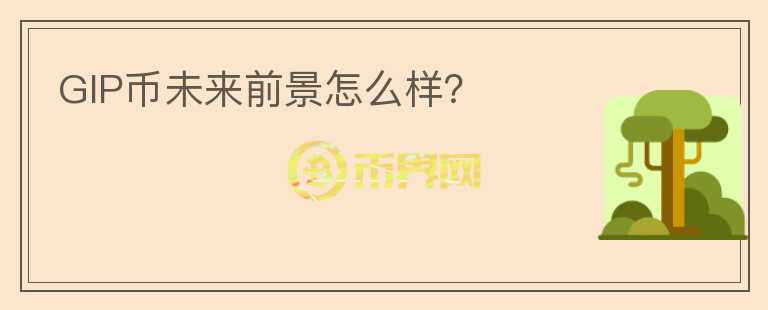 GIP幣未來前景怎么樣？