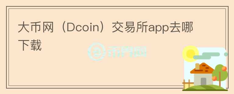 大幣網(wǎng)（Dcoin）交易所app去哪下載
