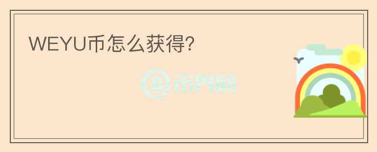 WEYU幣怎么獲得？