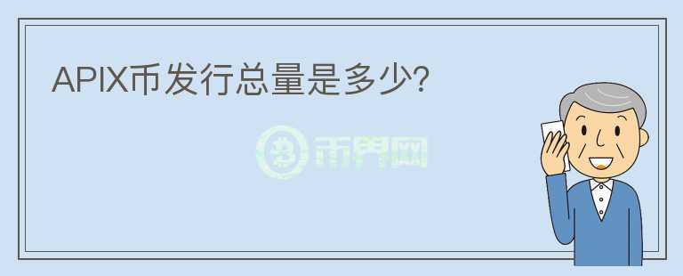 APIX幣發(fā)行總量是多少？