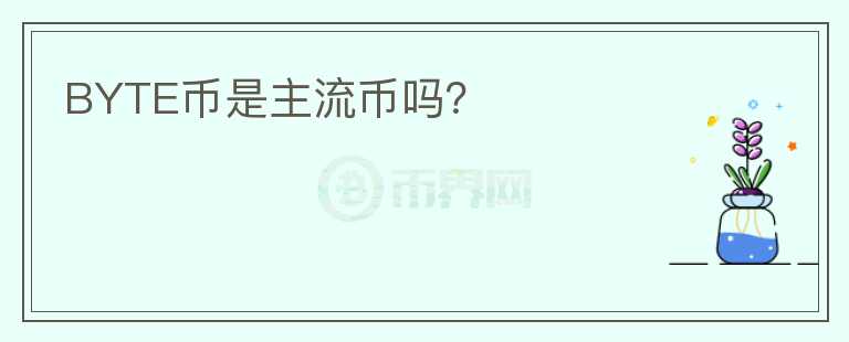 BYTE幣是主流幣嗎？