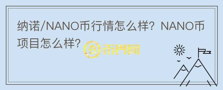納諾/NANO幣行情怎么樣？NANO幣項目怎么樣？