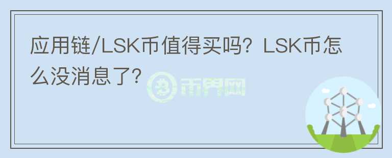 應用鏈/LSK幣值得買嗎？LSK幣怎么沒消息了？