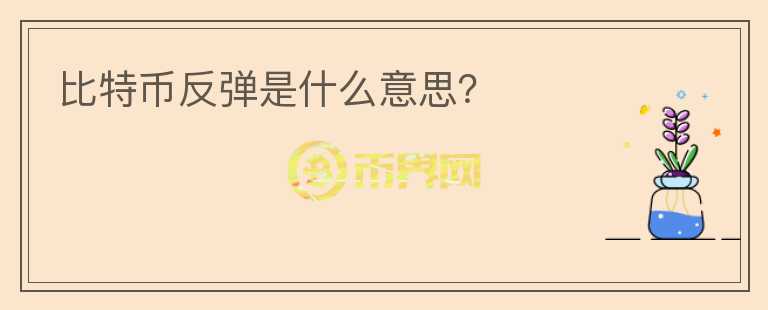 比特幣反彈是什么意思？