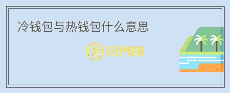 冷錢包與熱錢包什么意思