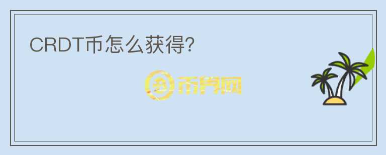 CRDT幣怎么獲得？
