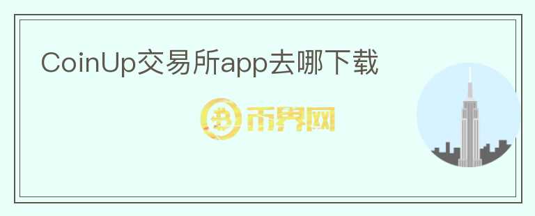 CoinUp交易所app去哪下載