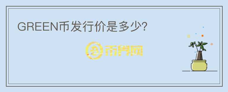 GREEN幣發(fā)行價(jià)是多少？