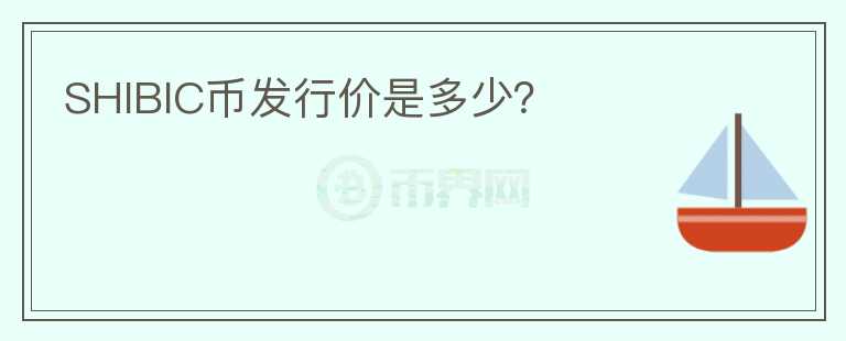 SHIBIC幣發(fā)行價(jià)是多少？