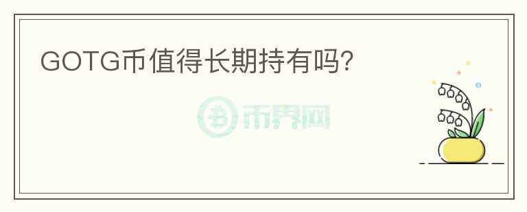 GOTG幣值得長(zhǎng)期持有嗎？