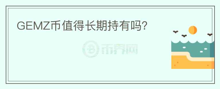 GEMZ幣值得長期持有嗎？