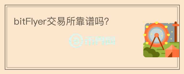 bitFlyer交易所靠譜嗎？