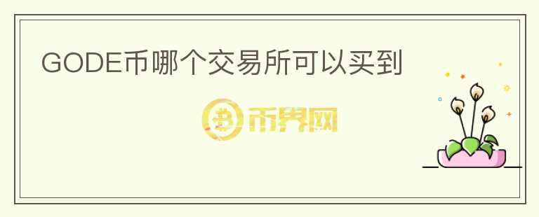 GODE幣哪個(gè)交易所可以買到