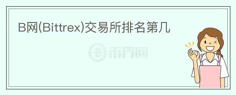 B網(wǎng)(Bittrex)交易所排名第幾