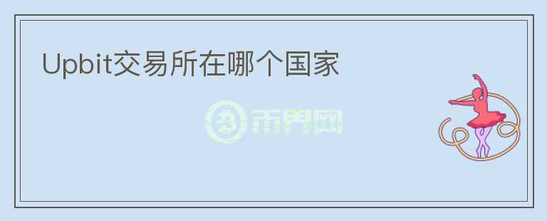 Upbit交易所在哪個國家