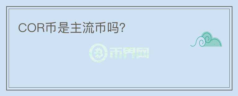 COR幣是主流幣嗎？