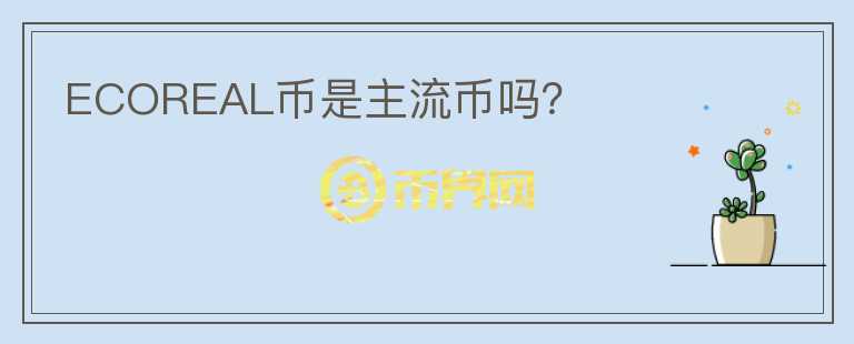 ECOREAL幣是主流幣嗎？