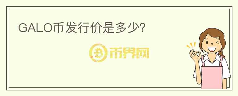 GALO幣發(fā)行價(jià)是多少？