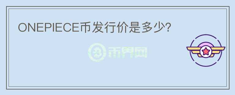 ONEPIECE幣發(fā)行價(jià)是多少？