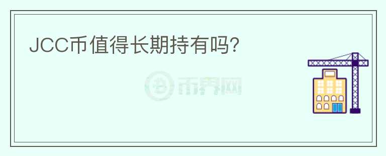 JCC幣值得長期持有嗎？