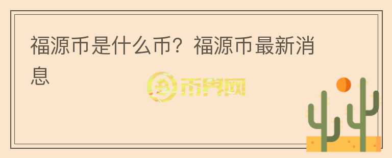 福源幣是什么幣？福源幣最新消息
