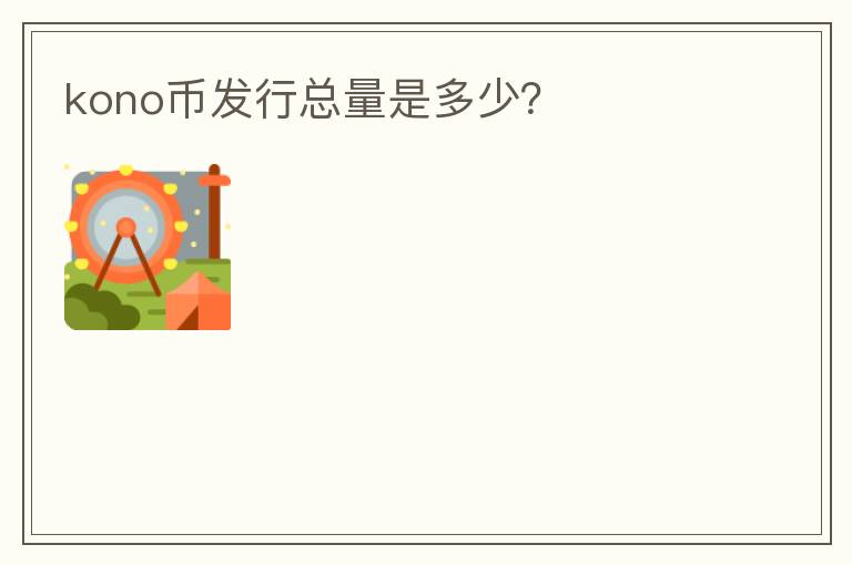 kono幣發(fā)行總量是多少？