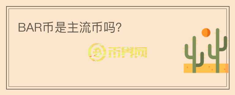 BAR幣是主流幣嗎？