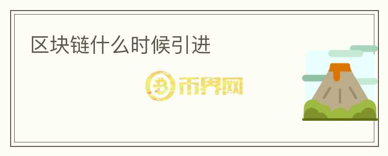 區(qū)塊鏈?zhǔn)裁磿r(shí)候引進(jìn)