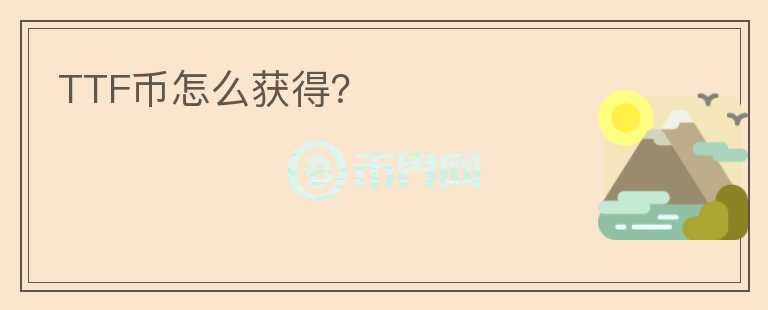 TTF幣怎么獲得？