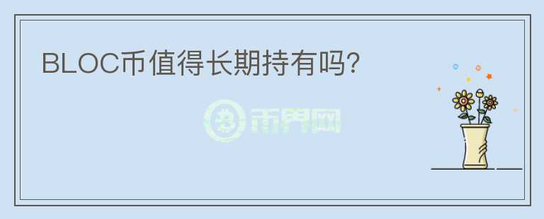 BLOC幣值得長(zhǎng)期持有嗎？