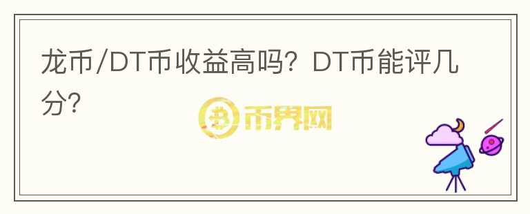 龍幣/DT幣收益高嗎？DT幣能評幾分？