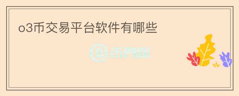 o3幣交易平臺(tái)軟件有哪些