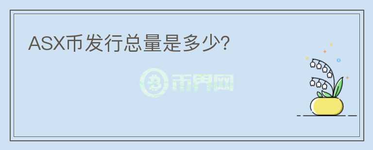 ASX幣發(fā)行總量是多少？