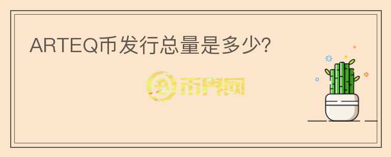 ARTEQ幣發(fā)行總量是多少？