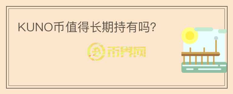 KUNO幣值得長(zhǎng)期持有嗎？