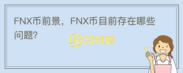 FNX幣前景，F(xiàn)NX幣目前存在哪些問(wèn)題？